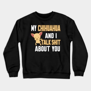 My chihuahua and i talk about you Crewneck Sweatshirt